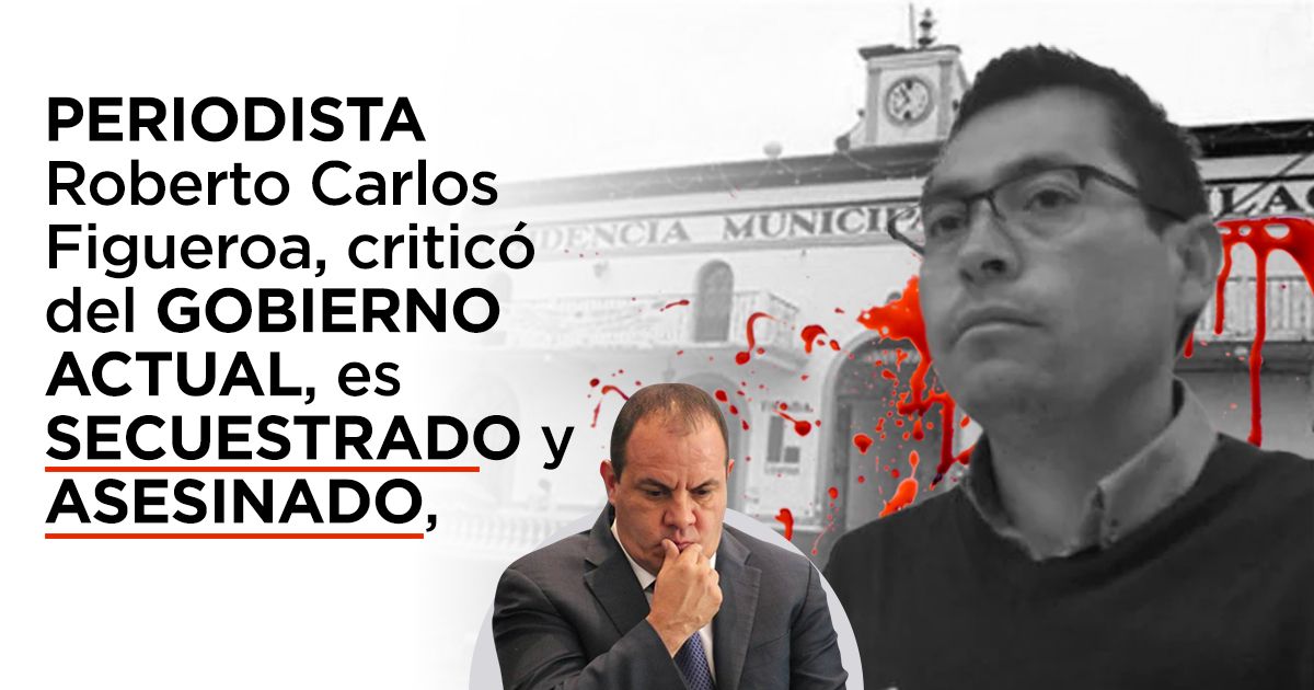 Terror en Morelos: Periodista secuestrado y asesinado en Huitzilac